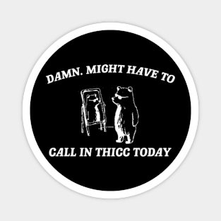 Damn, might have to call in thicc today - Retro Unisex T Shirt, Funny T Shirt, Meme Magnet